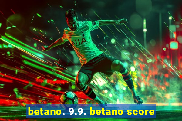 betano. 9.9. betano score